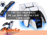Thủ Tục Nhập Khẩu Đế Sạc Đôi Cho Tay Cầm Điều Khiển Trò Chơi