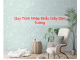 Quy Trình Nhập Khẩu Giấy Dán Tường