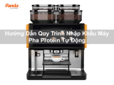 Hướng Dẫn Quy Trình Nhập Khẩu Máy Pha Protein Tự Động