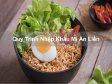 Quy Trình Nhập Khẩu Mì Ăn Liền