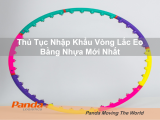 Thủ Tục Nhập Khẩu Vòng Lắc Eo Bằng Nhựa Mới Nhất